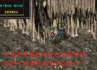 打金传奇单职业光柱如何快速获取?有哪些高效升级技巧? 打金传奇单职业光柱如何快速获取?有哪些高效升级技巧?