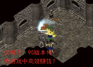 如何在1.95版本传奇游戏中高效赚钱? 如何在1.95版本传奇游戏中高效赚钱?
