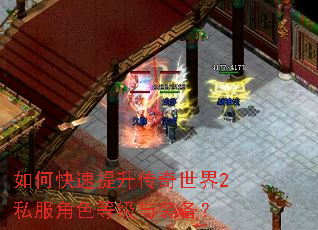 如何快速提升传奇世界2私服角色等级与装备? 如何快速提升传奇世界2私服角色等级与装备?
