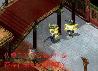 传奇手游复古版本中是否存在未知暗殿地图? 传奇手游复古版本中是否存在未知暗殿地图?
