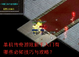 单机传奇游戏新手入门有哪些必知技巧与攻略? 单机传奇游戏新手入门有哪些必知技巧与攻略?
