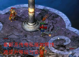 最新开传奇私服如何快速提升等级与装备? 最新开传奇私服如何快速提升等级与装备?