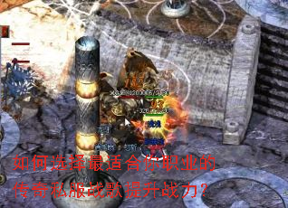 如何选择最适合你职业的传奇私服战歌提升战力? 如何选择最适合你职业的传奇私服战歌提升战力?