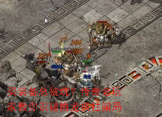 买装备总被坑?传奇老玩家教你识破偷龙换柱骗局 买装备总被坑?传奇老玩家教你识破偷龙换柱骗局