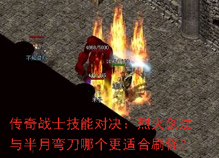 传奇战士技能对决:烈火剑法与半月弯刀哪个更适合刷怪? 传奇战士技能对决:烈火剑法与半月弯刀哪个更适合刷怪?