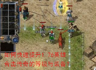 如何快速提升1.76英雄合击传奇的等级与装备? 如何快速提升1.76英雄合击传奇的等级与装备?