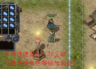 如何快速提升1.76三端互通传奇角色等级与装备? 如何快速提升1.76三端互通传奇角色等级与装备?