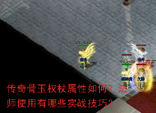 传奇骨玉权杖属性如何?法师使用有哪些实战技巧? 传奇骨玉权杖属性如何?法师使用有哪些实战技巧?