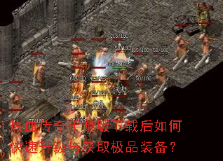 热血传奇手游版下载后如何快速升级与获取极品装备? 热血传奇手游版下载后如何快速升级与获取极品装备?