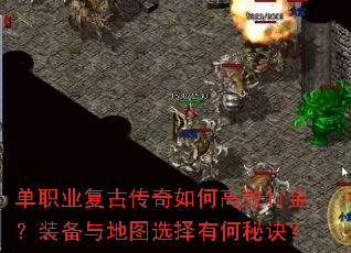 单职业复古传奇如何高效打金?装备与地图选择有何秘诀? 单职业复古传奇如何高效打金?装备与地图选择有何秘诀?