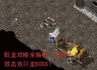 斩龙攻略全解析:如何高效击败巨龙BOSS? 斩龙攻略全解析:如何高效击败巨龙BOSS?