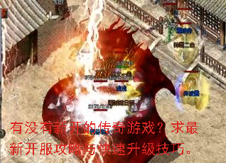 有没有新开的传奇游戏?求最新开服攻略与快速升级技巧。 有没有新开的传奇游戏?求最新开服攻略与快速升级技巧。