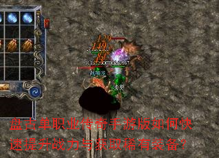 盘古单职业传奇手游版如何快速提升战力与获取稀有装备? 盘古单职业传奇手游版如何快速提升战力与获取稀有装备?