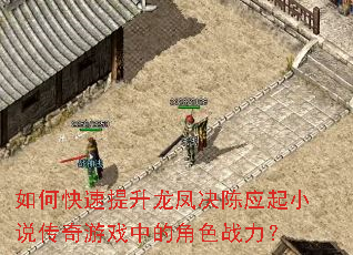 如何快速提升龙凤决陈应起小说传奇游戏中的角色战力? 如何快速提升龙凤决陈应起小说传奇游戏中的角色战力?