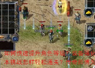 如何快速提升角色等级?装备强化有何秘诀?副本挑战怎样轻松通关?传奇师傅为你指点迷津。 如何快速提升角色等级?装备强化有何秘诀?副本挑战怎样轻松通关?传奇师傅为你指点迷津。