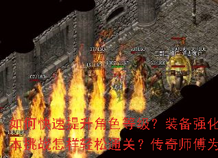 如何快速提升角色等级?装备强化有何秘诀?副本挑战怎样轻松通关?传奇师傅为你指点迷津。 如何快速提升角色等级?装备强化有何秘诀?副本挑战怎样轻松通关?传奇师傅为你指点迷津。