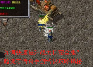 如何快速提升战力称霸全服?超变态传奇手游终极攻略揭秘 如何快速提升战力称霸全服?超变态传奇手游终极攻略揭秘