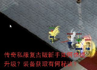 传奇私服复古版新手如何快速升级?装备获取有何秘诀? 传奇私服复古版新手如何快速升级?装备获取有何秘诀?