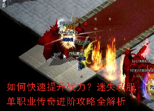 如何快速提升战力?迷失私服单职业传奇进阶攻略全解析 如何快速提升战力?迷失私服单职业传奇进阶攻略全解析