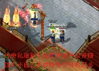 传奇私服新手如何快速升级并赚钱?小白三步攻略带你轻松起步 传奇私服新手如何快速升级并赚钱?小白三步攻略带你轻松起步