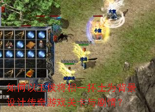 如何以王侯将相一抔土为背景设计传奇游戏关卡与剧情? 如何以王侯将相一抔土为背景设计传奇游戏关卡与剧情?