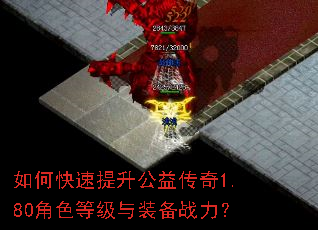 如何快速提升公益传奇1.80角色等级与装备战力? 如何快速提升公益传奇1.80角色等级与装备战力?
