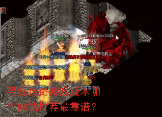 寻找传奇游戏版本哪个网站推荐最靠谱? 寻找传奇游戏版本哪个网站推荐最靠谱?