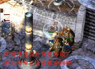 如何快速提升角色等级?复古传奇正版攻略全解析 如何快速提升角色等级?复古传奇正版攻略全解析
