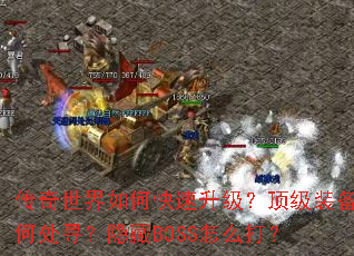 传奇世界如何快速升级?顶级装备何处寻?隐藏BOSS怎么打? 传奇世界如何快速升级?顶级装备何处寻?隐藏BOSS怎么打?