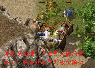 如何快速提升白金典藏区角色战力?装备获取与升级全解析 如何快速提升白金典藏区角色战力?装备获取与升级全解析