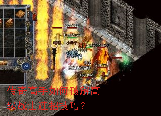 传奇高手如何破解高级战士连招技巧? 传奇高手如何破解高级战士连招技巧?