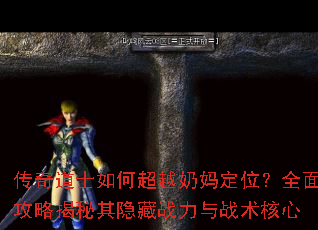 传奇道士如何超越奶妈定位?全面攻略揭秘其隐藏战力与战术核心 传奇道士如何超越奶妈定位?全面攻略揭秘其隐藏战力与战术核心