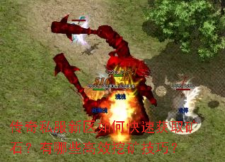 传奇私服新区如何快速获取矿石?有哪些高效挖矿技巧? 传奇私服新区如何快速获取矿石?有哪些高效挖矿技巧?