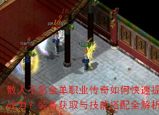 散人不氪金单职业传奇如何快速提升战力?装备获取与技能搭配全解析 散人不氪金单职业传奇如何快速提升战力?装备获取与技能搭配全解析