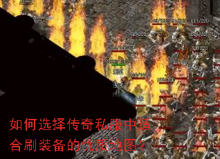 如何选择传奇私服中适合刷装备的优质地图? 如何选择传奇私服中适合刷装备的优质地图?