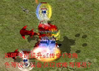如何快速提升sf传奇178角色等级?装备获取攻略有哪些? 如何快速提升sf传奇178角色等级?装备获取攻略有哪些?