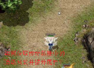 如何获取传奇私服中的顶级时装并提升属性? 如何获取传奇私服中的顶级时装并提升属性?
