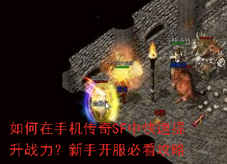 如何在手机传奇SF中快速提升战力?新手开服必看攻略 如何在手机传奇SF中快速提升战力?新手开服必看攻略