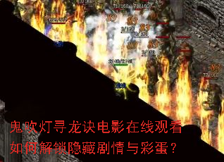 鬼吹灯寻龙诀电影在线观看如何解锁隐藏剧情与彩蛋? 鬼吹灯寻龙诀电影在线观看如何解锁隐藏剧情与彩蛋?