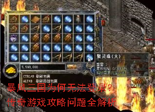 暴风三国为何无法登录?传奇游戏攻略问题全解析 暴风三国为何无法登录?传奇游戏攻略问题全解析
