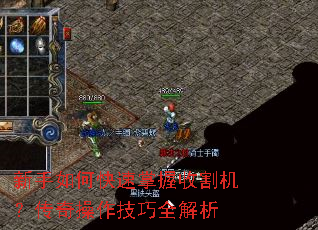 新手如何快速掌握收割机?传奇操作技巧全解析 新手如何快速掌握收割机?传奇操作技巧全解析