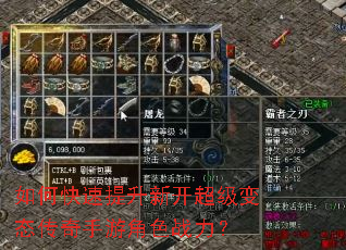 如何快速提升新开超级变态传奇手游角色战力? 如何快速提升新开超级变态传奇手游角色战力?