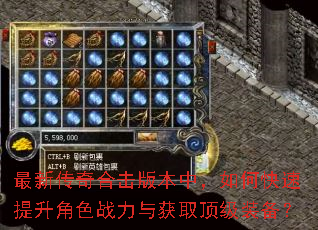 最新传奇合击版本中,如何快速提升角色战力与获取顶级装备? 最新传奇合击版本中,如何快速提升角色战力与获取顶级装备?