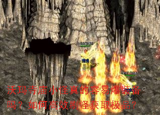 沃玛寺庙小怪真的容易爆装备吗?如何高效刷怪获取极品? 沃玛寺庙小怪真的容易爆装备吗?如何高效刷怪获取极品?