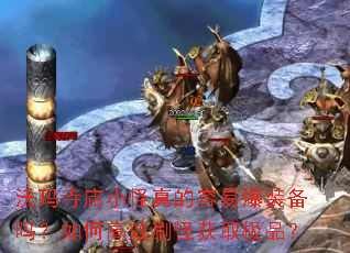 沃玛寺庙小怪真的容易爆装备吗?如何高效刷怪获取极品? 沃玛寺庙小怪真的容易爆装备吗?如何高效刷怪获取极品?