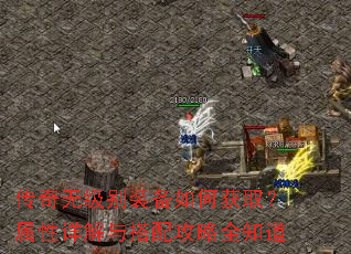 传奇无级别装备如何获取?属性详解与搭配攻略全知道 传奇无级别装备如何获取?属性详解与搭配攻略全知道