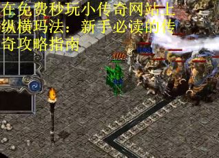 在免费秒玩小传奇网站上纵横玛法：新手必读的传奇攻略指南