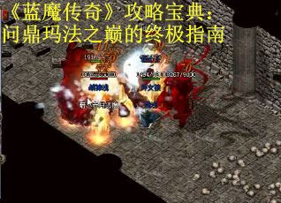 《蓝魔传奇》攻略宝典：问鼎玛法之巅的终极指南