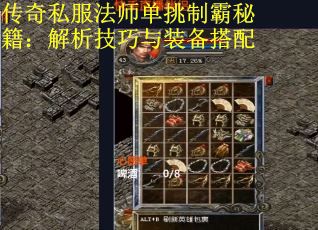 传奇私服法师单挑制霸秘籍：解析技巧与装备搭配
