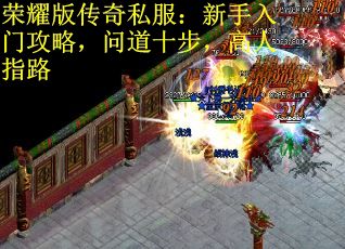 荣耀版传奇私服：新手入门攻略，问道十步，高人指路